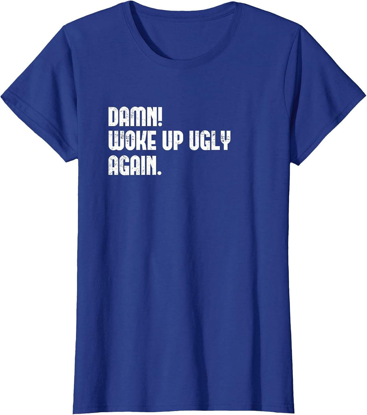 Damn! Woke Up Ugly Again. T-Shirt - Royal Blue
