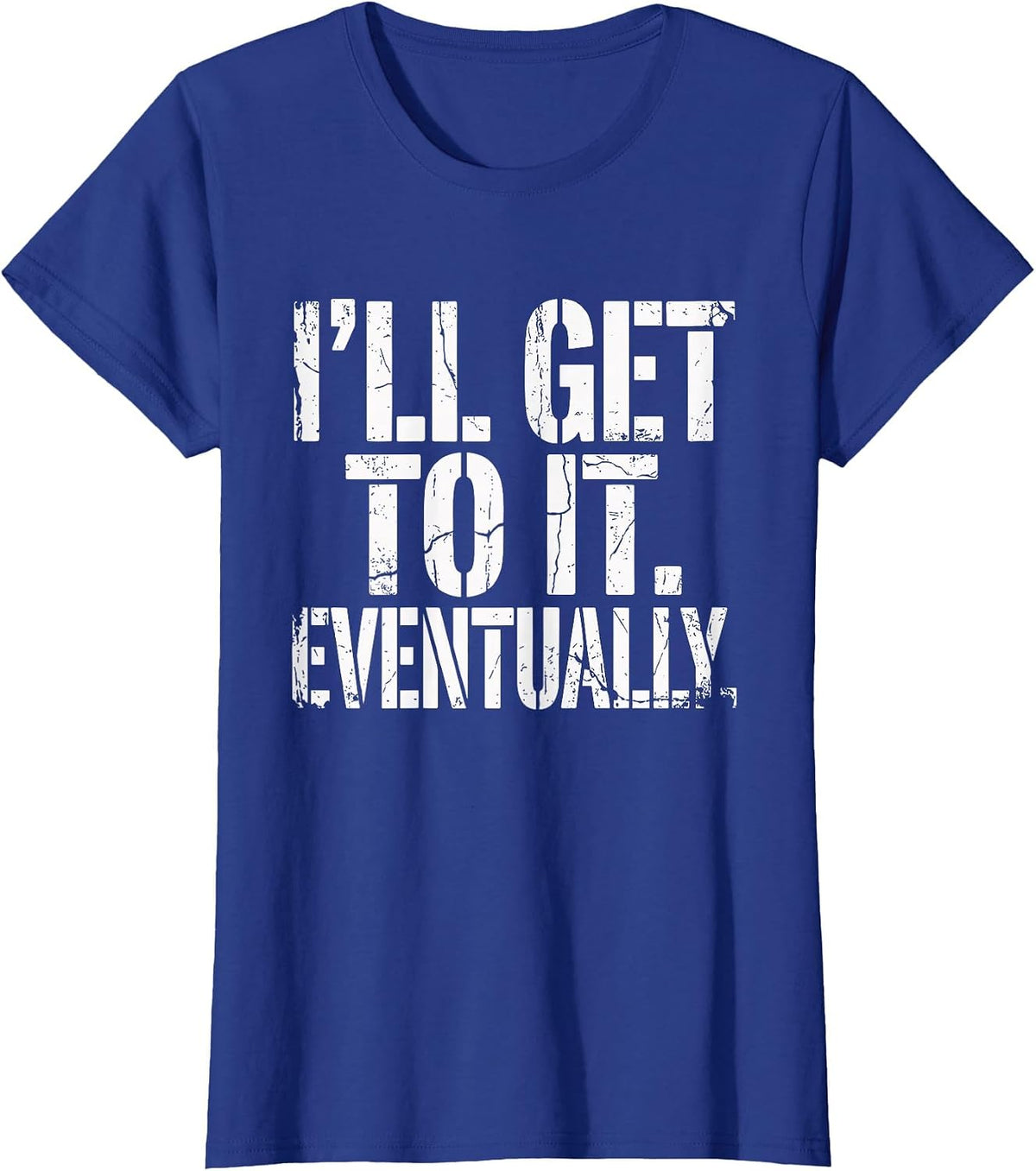 Funny Sarcastic “I’ll Get to It Eventually” Procrastination T-Shirt - Royal Blue