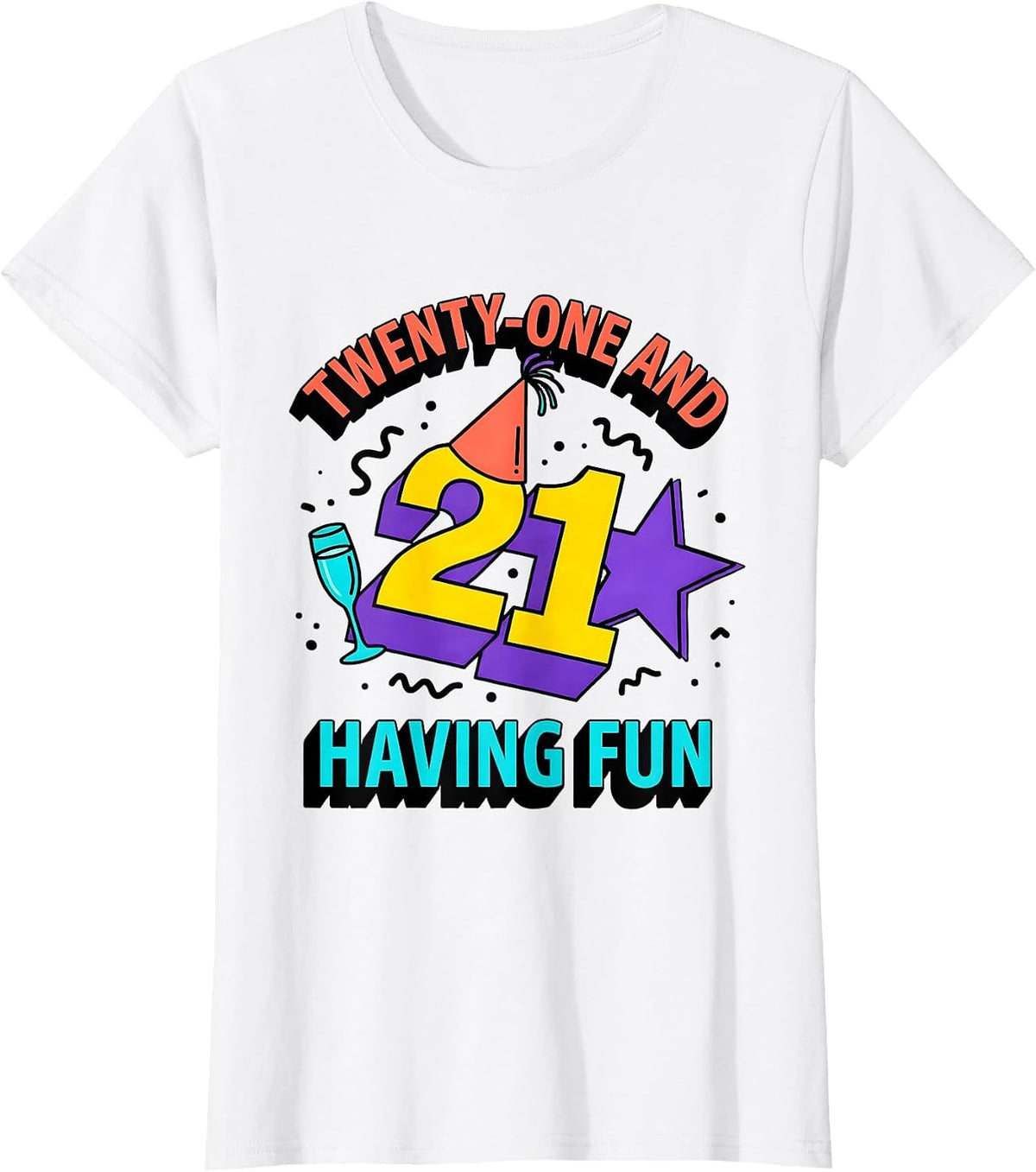 Women's Twenty-One and Having Fun 21st Birthday Design T-Shirt - White