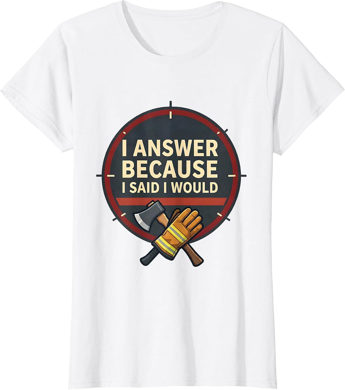 I Answer Because I Said I Would Funny Firefighter Gift T-Shirt - White