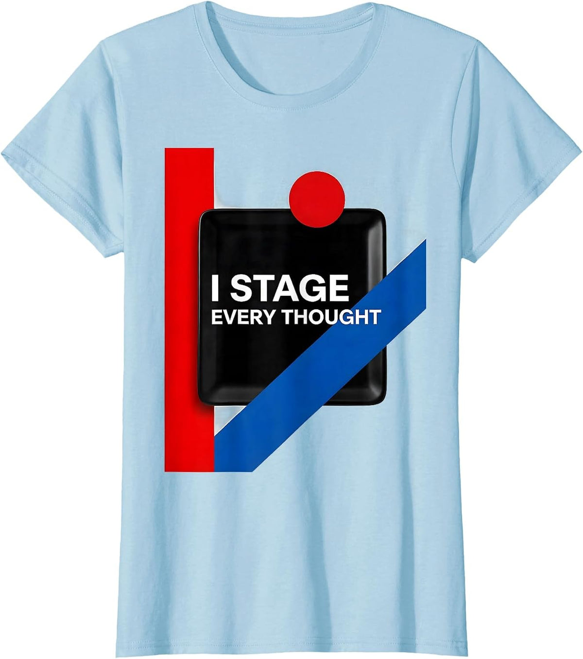 I Stage Every Thought Funny Theater Kid Musical Theatre T-Shirt - Baby Blue