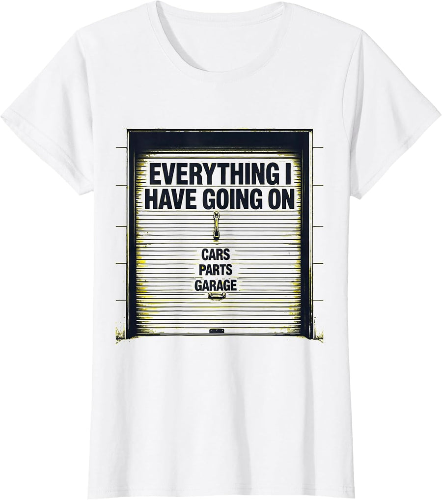 Women's Everything I Have Going On: Cars, Parts, Garage Funny Car T-Shirt - White