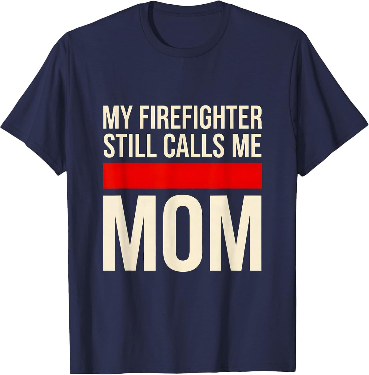 My Firefighter Still Calls Me Mom Thin Red Line Tribute Gift T-Shirt - Navy Blue