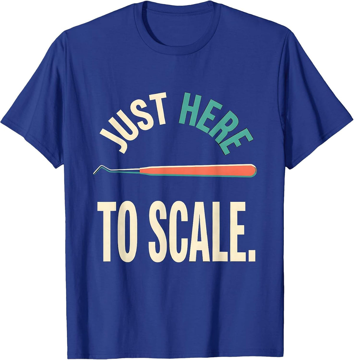 Just Here To Scale Funny Dental Hygienist Dental Assistant T-Shirt - Royal Blue