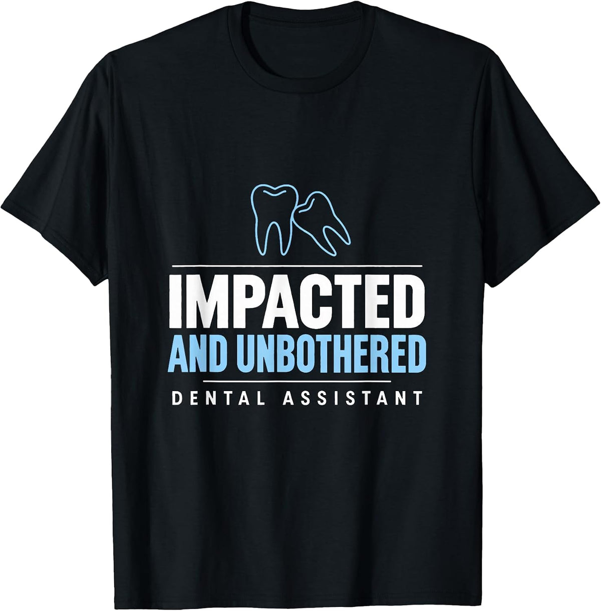 Impacted and Unbothered Dental Assistant Wisdom Teeth T-Shirt - As Pictured