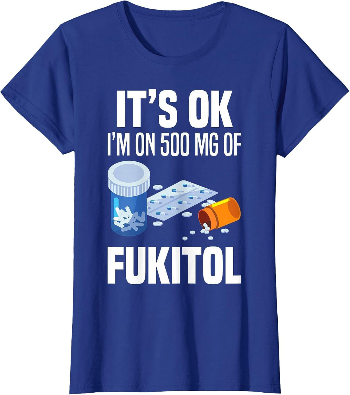 It's Ok I'm On 500 Mg of Fukitol Funny Saying Tee Shirt I Don't Care T-Shirt - Royal Blue
