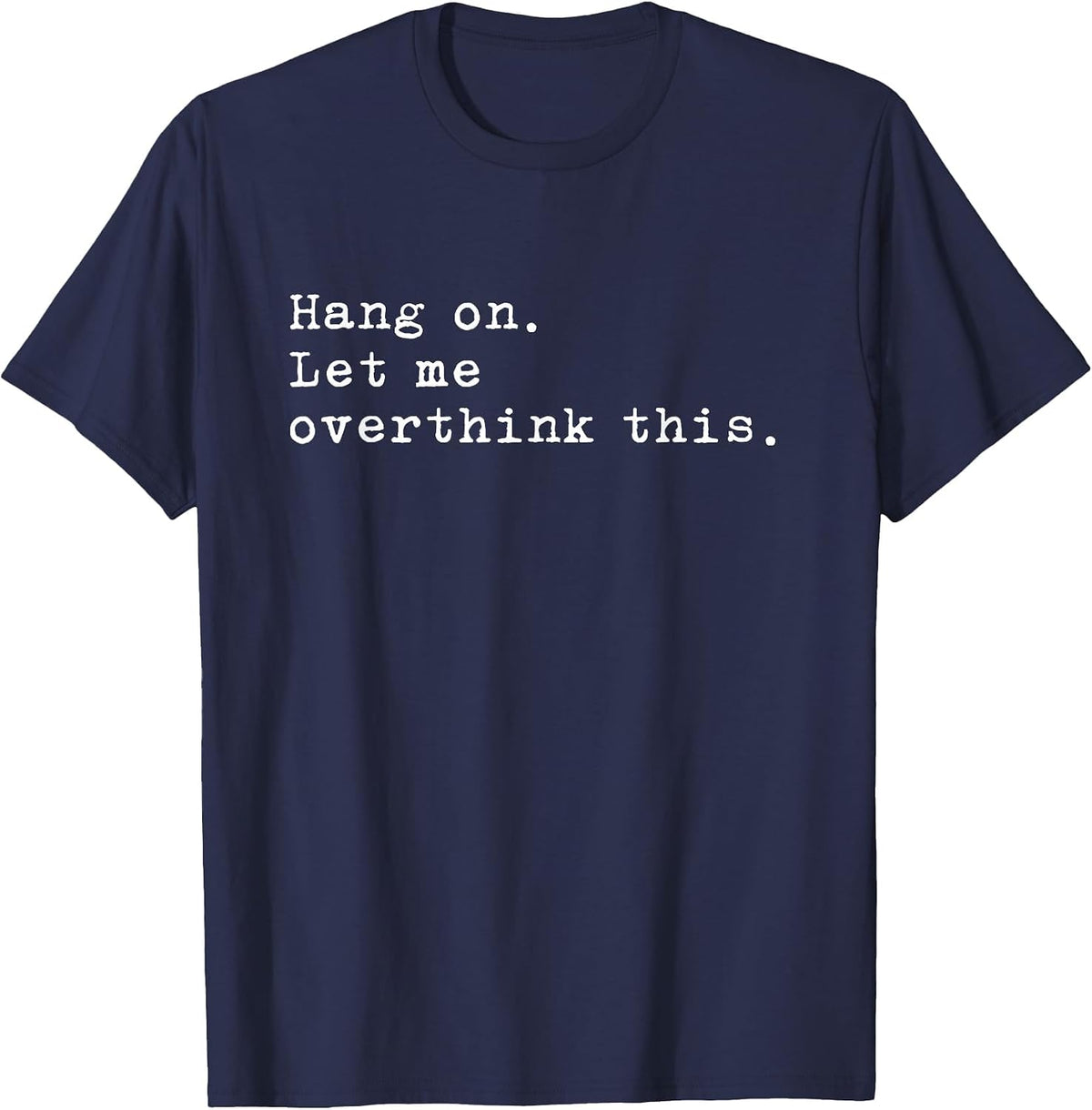Hang On. Let me Overthink This. | Funny Overthink T-Shirt - Navy Blue