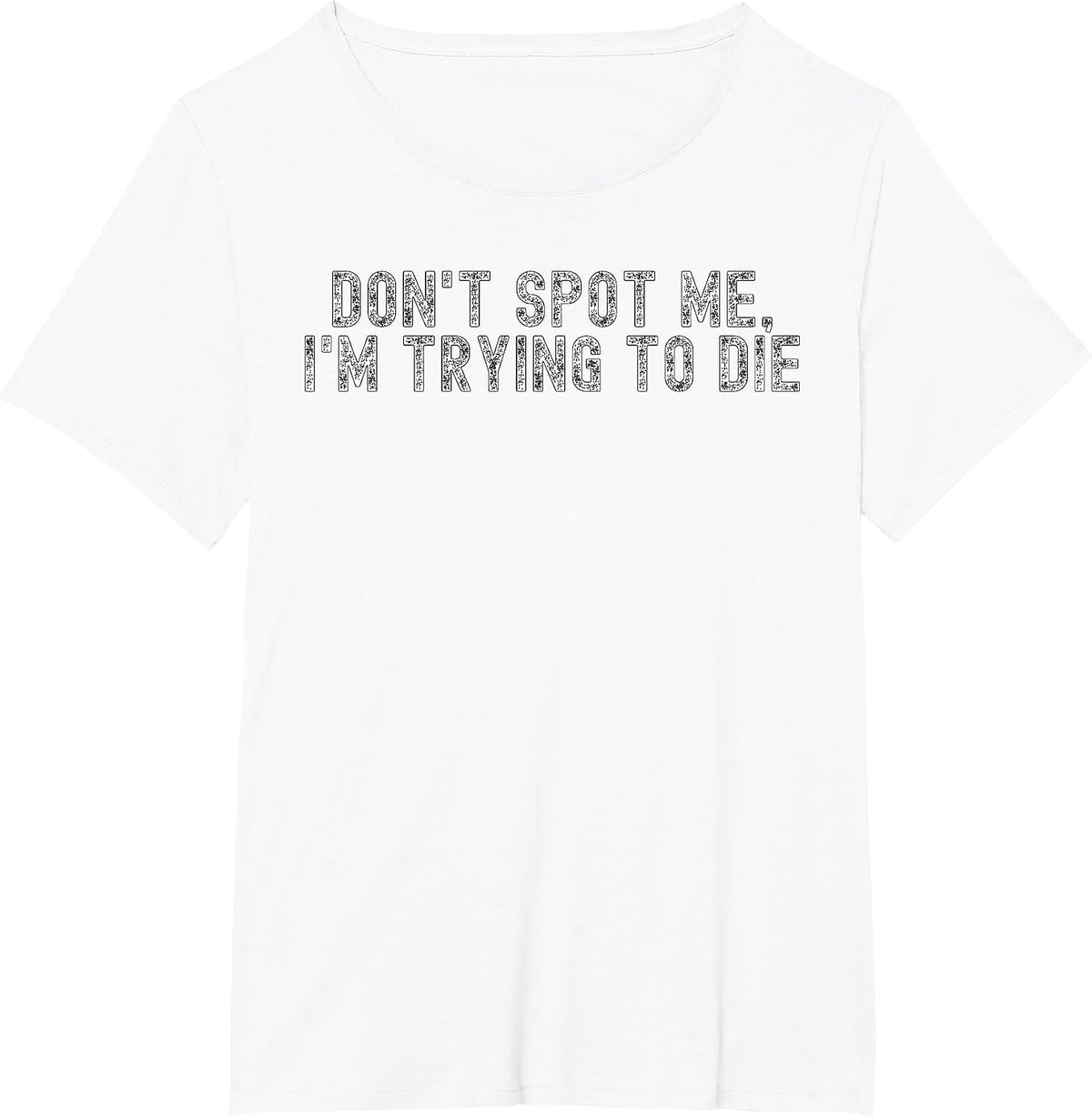Weight Lifting Dont Spot Me Im Trying to Die Gym Stuff T-Shirt - White