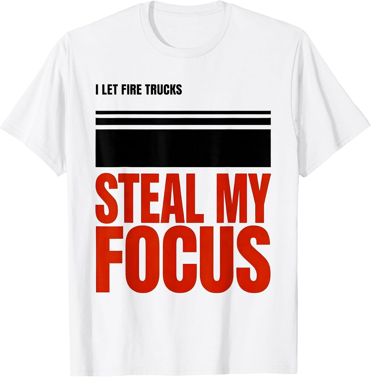 Men's I Let Fire Trucks Steal My Focus Funny Firefighter Gift T-Shirt - White