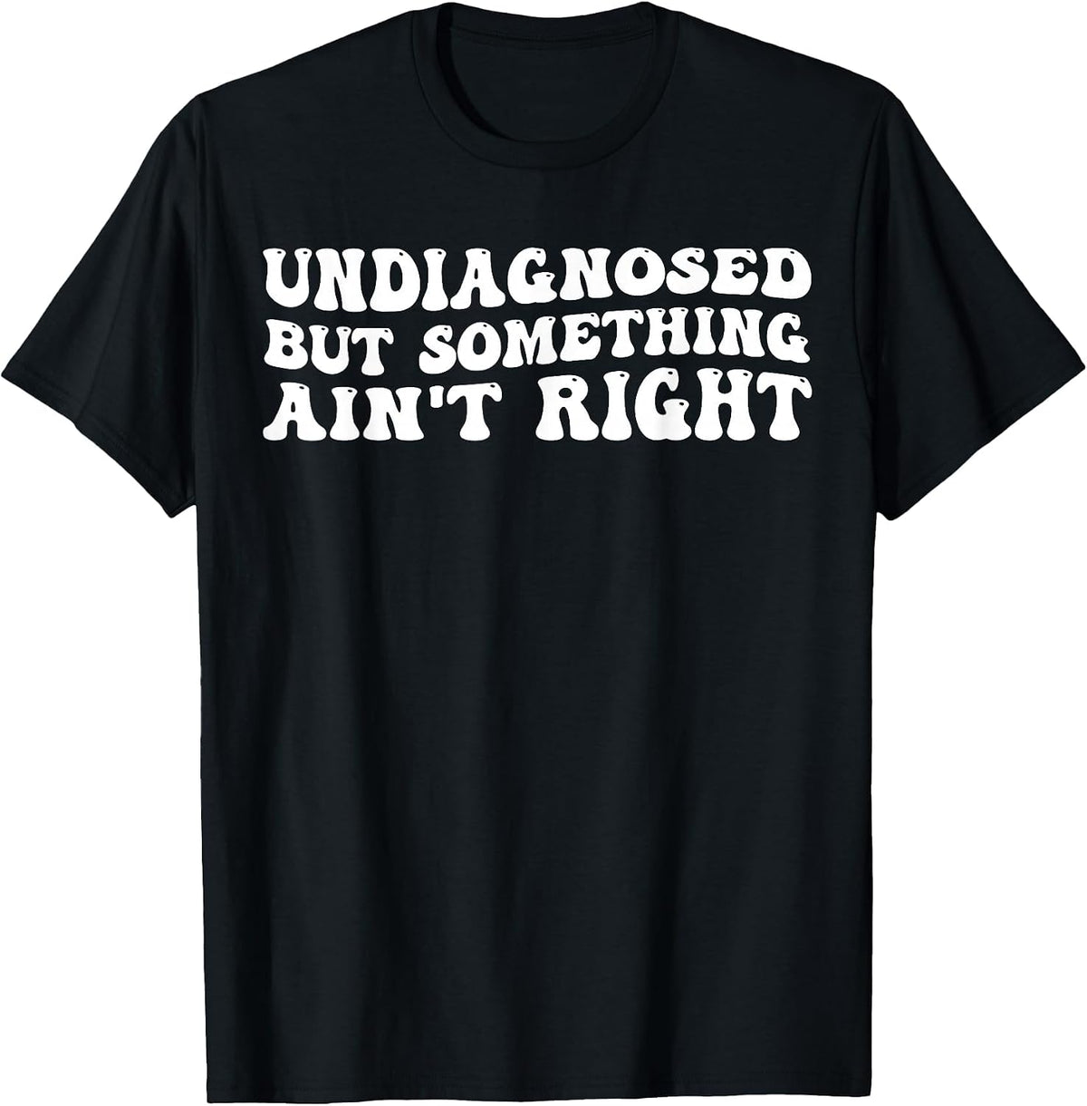 Undiagnosed But Something Ain't Right Funny Quote T-Shirt - Black