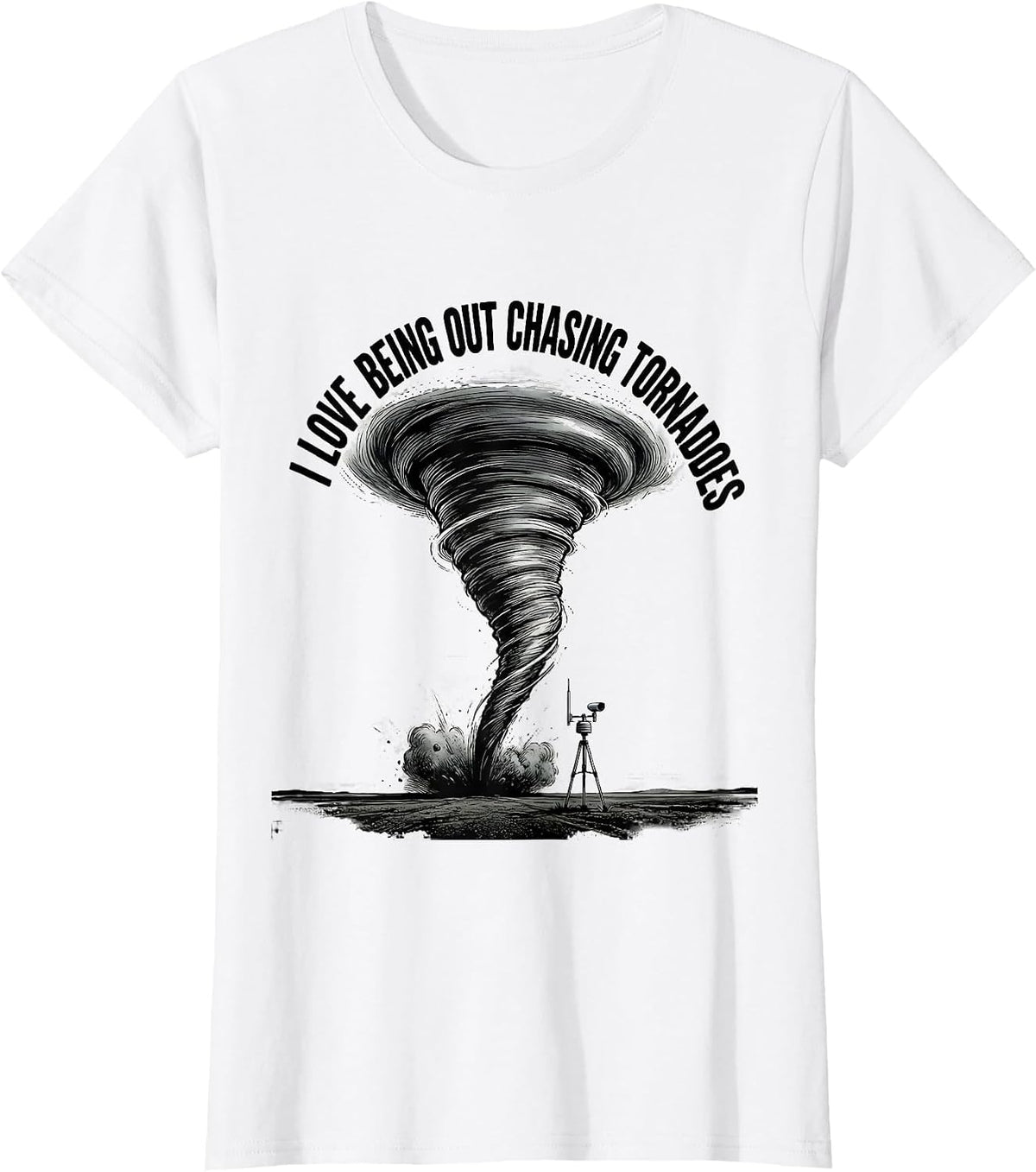 I Love Being Out Chasing Tornadoes Funny Storm Chaser T-Shirt - White