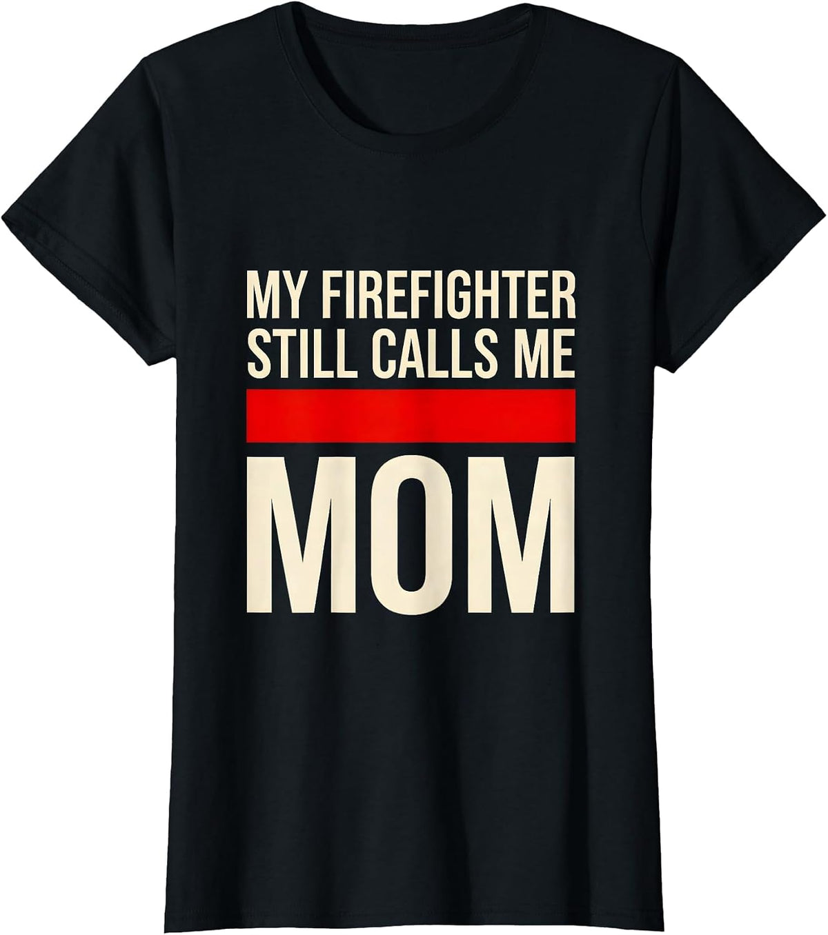 My Firefighter Still Calls Me Mom Thin Red Line Tribute Gift T-Shirt - Black