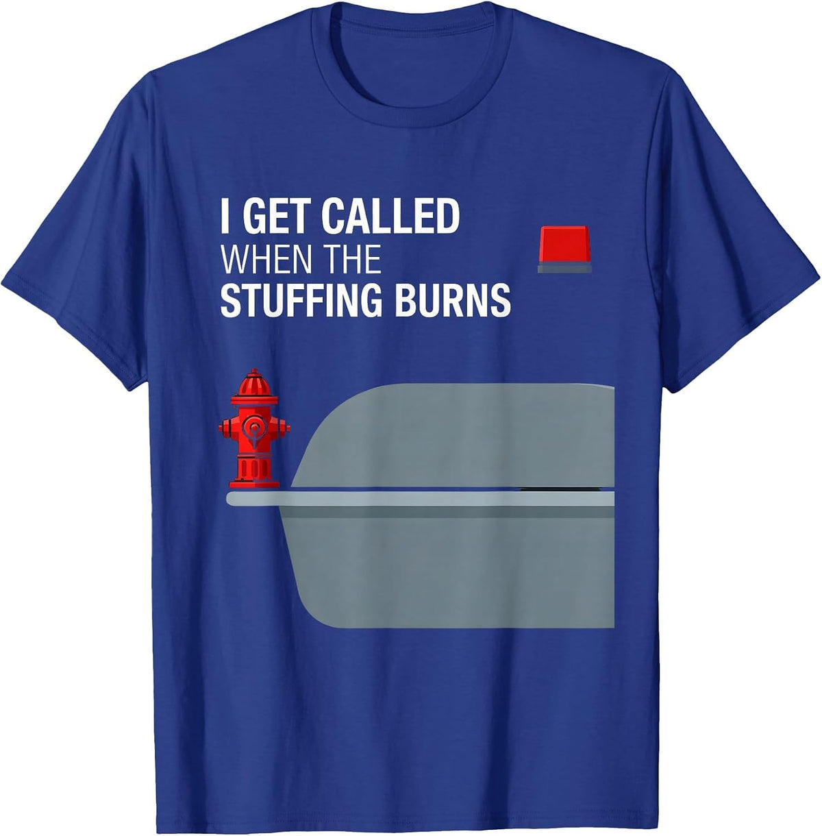 I Get Called When The Stuffing Burns Funny Firefighter T-Shirt - Royal Blue