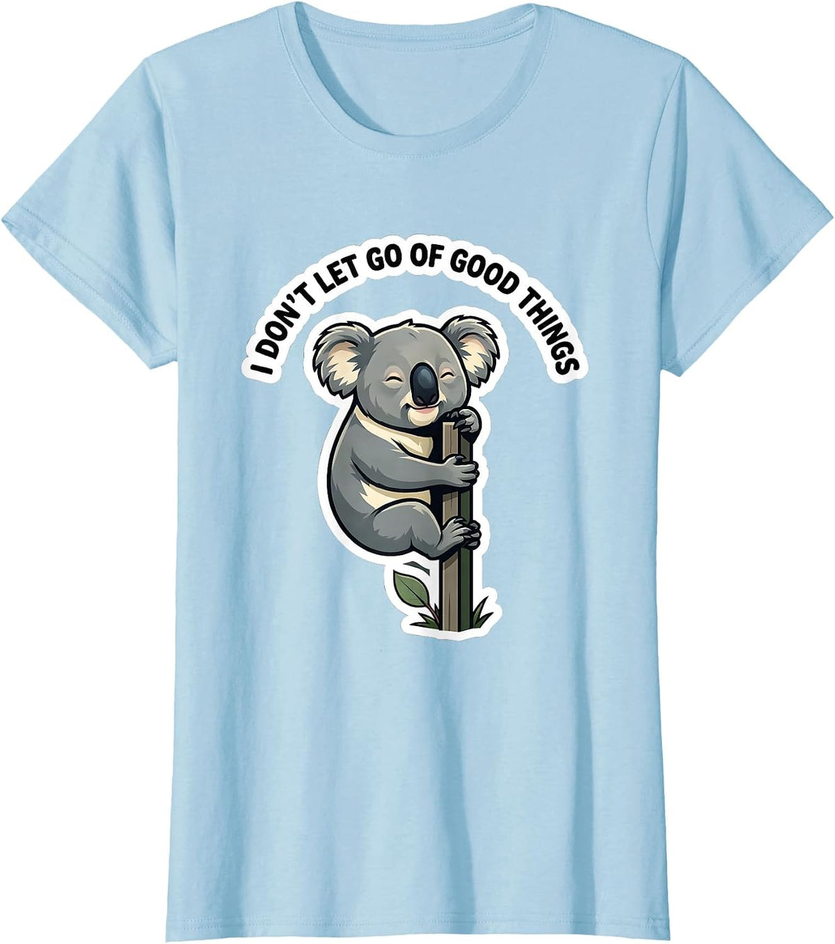 I Don't Let Go Of Good Things Cute Koala Animal Lover Humor T-Shirt - Baby Blue