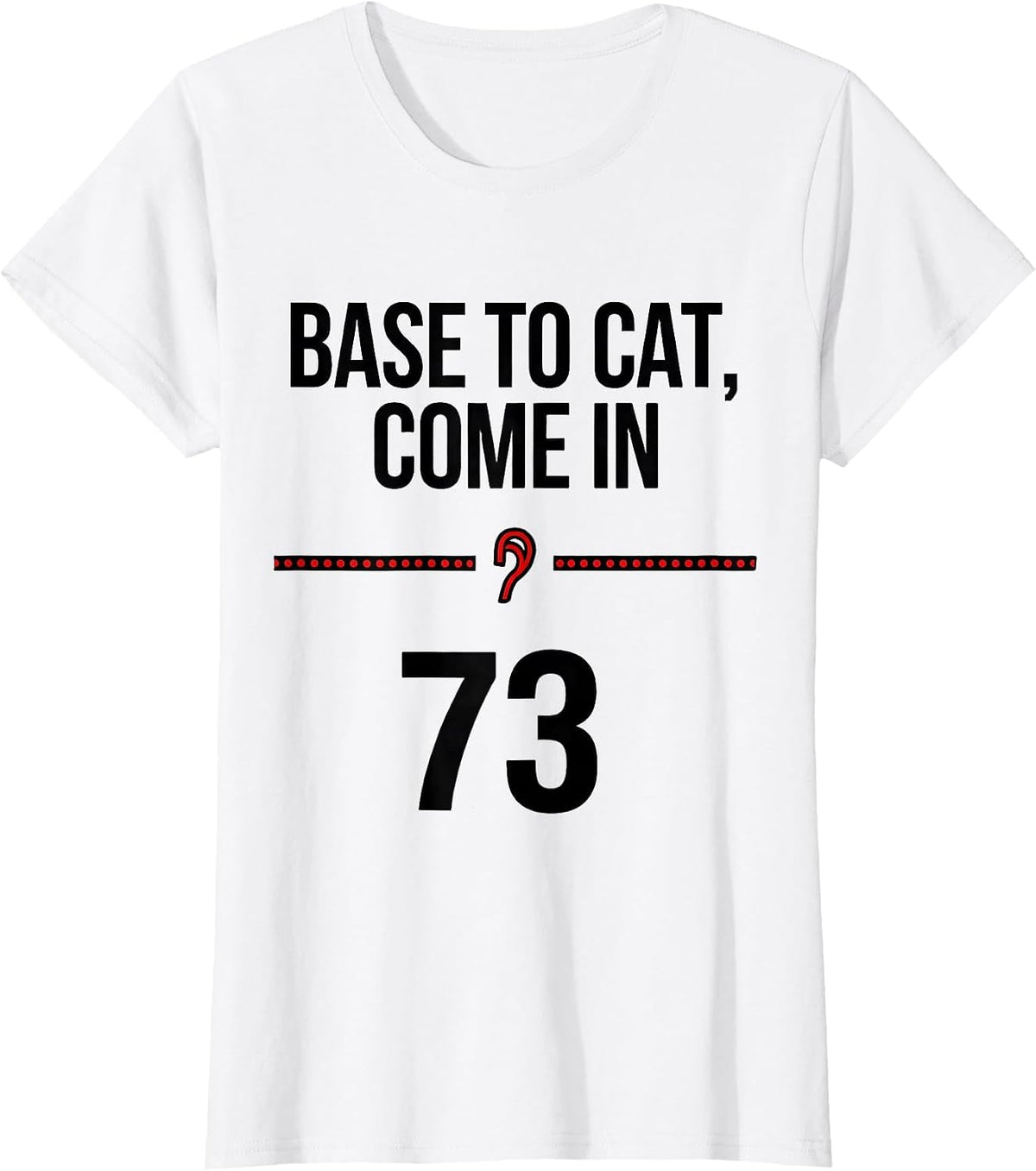 Women's BASE To Cat Come In 73 Funny Ham Radio Cat Owner Gift T-Shirt - White