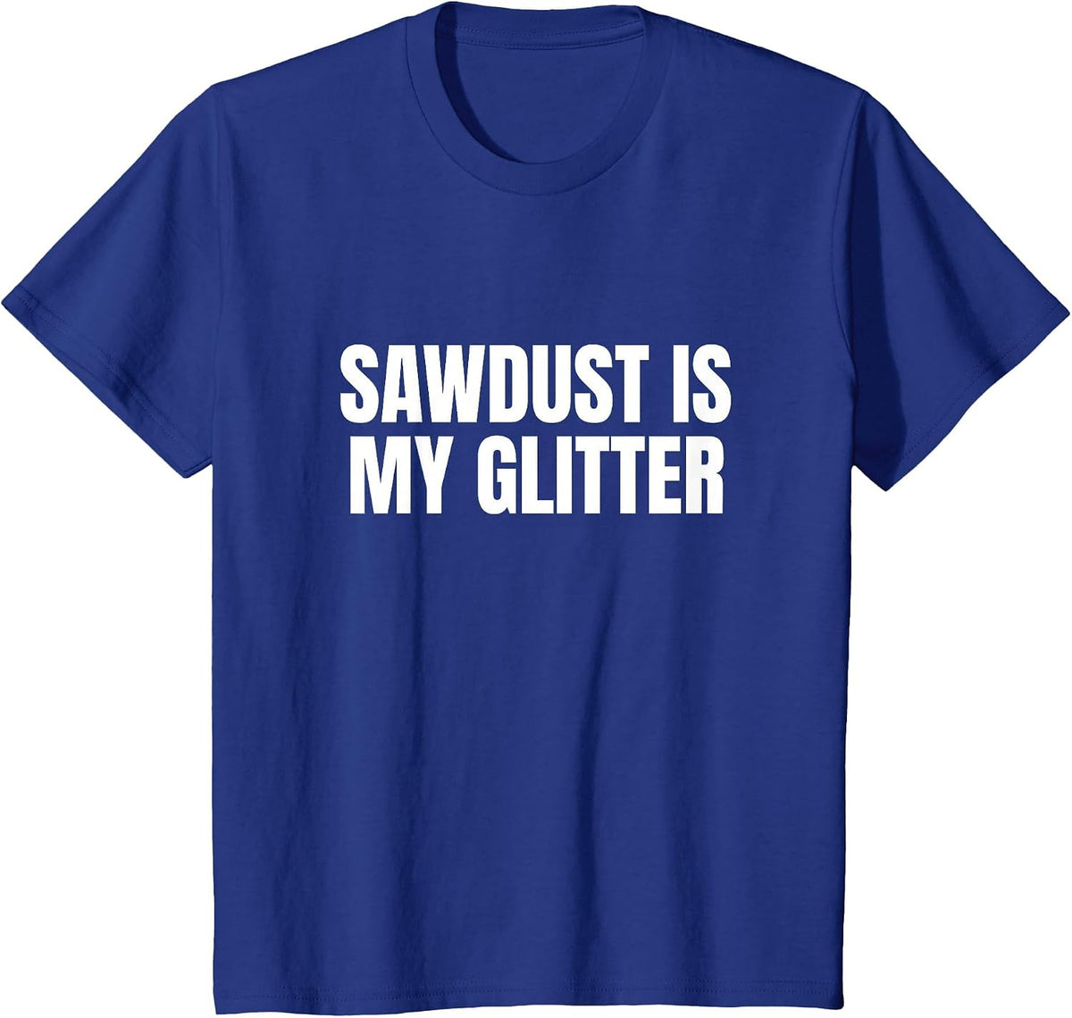 Sawdust is My Glitter Funny T-Shirt - Royal Blue