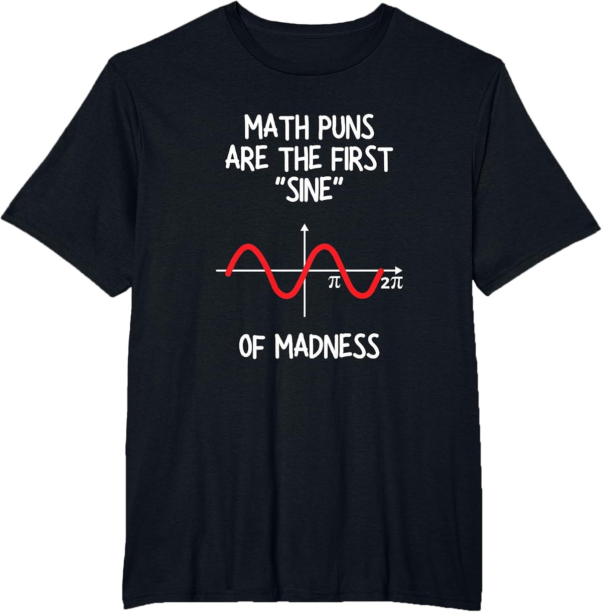 Math Puns are The First Sine of Madness - Funny Math Lover T-Shirt - Black