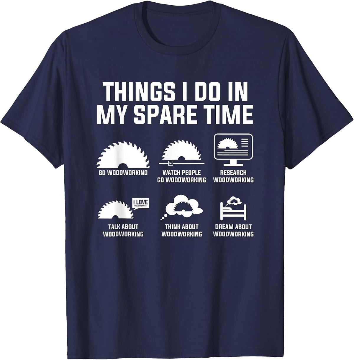 Things I Do in My Spare Time Go Woodworking Woodworker T-Shirt - Navy Blue
