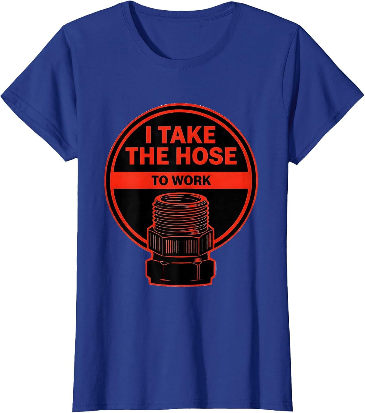 Women's I Take The Hose To Work Funny Firefighter Gift Occupation T-Shirt - Royal Blue