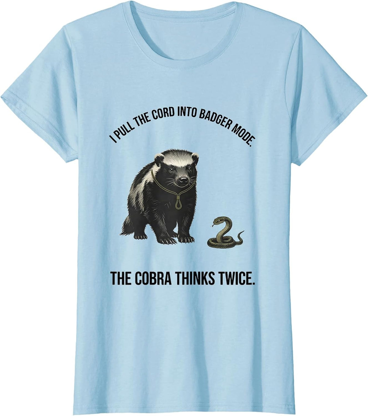 Women's I Pull The Cord Into Badger Mode. The Cobra Thinks Twice. T-Shirt - Baby Blue