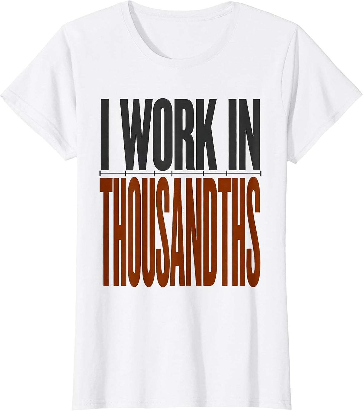 I Work In Thousandths Funny CNC Machinist Machine Operator T-Shirt - White