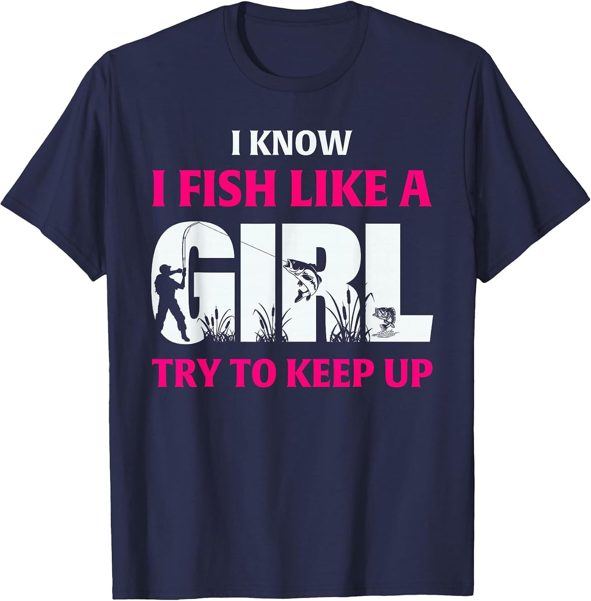I Know I Fish Like A Girl Try to Keep Up Fisherman T-Shirt - Navy Blue