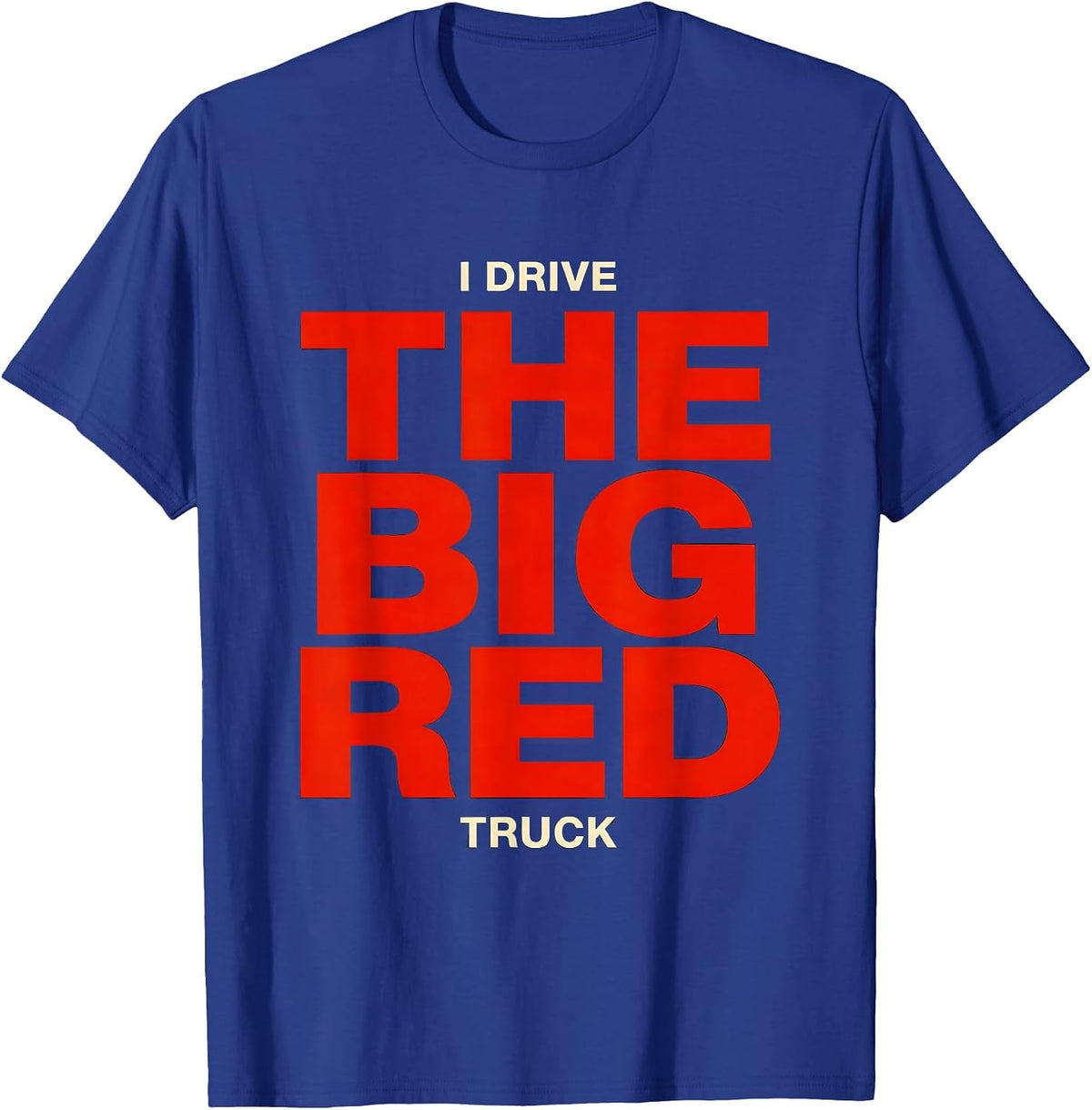 I Drive The Big Red Truck Funny Firefighter Humor Gift T-Shirt - Royal Blue