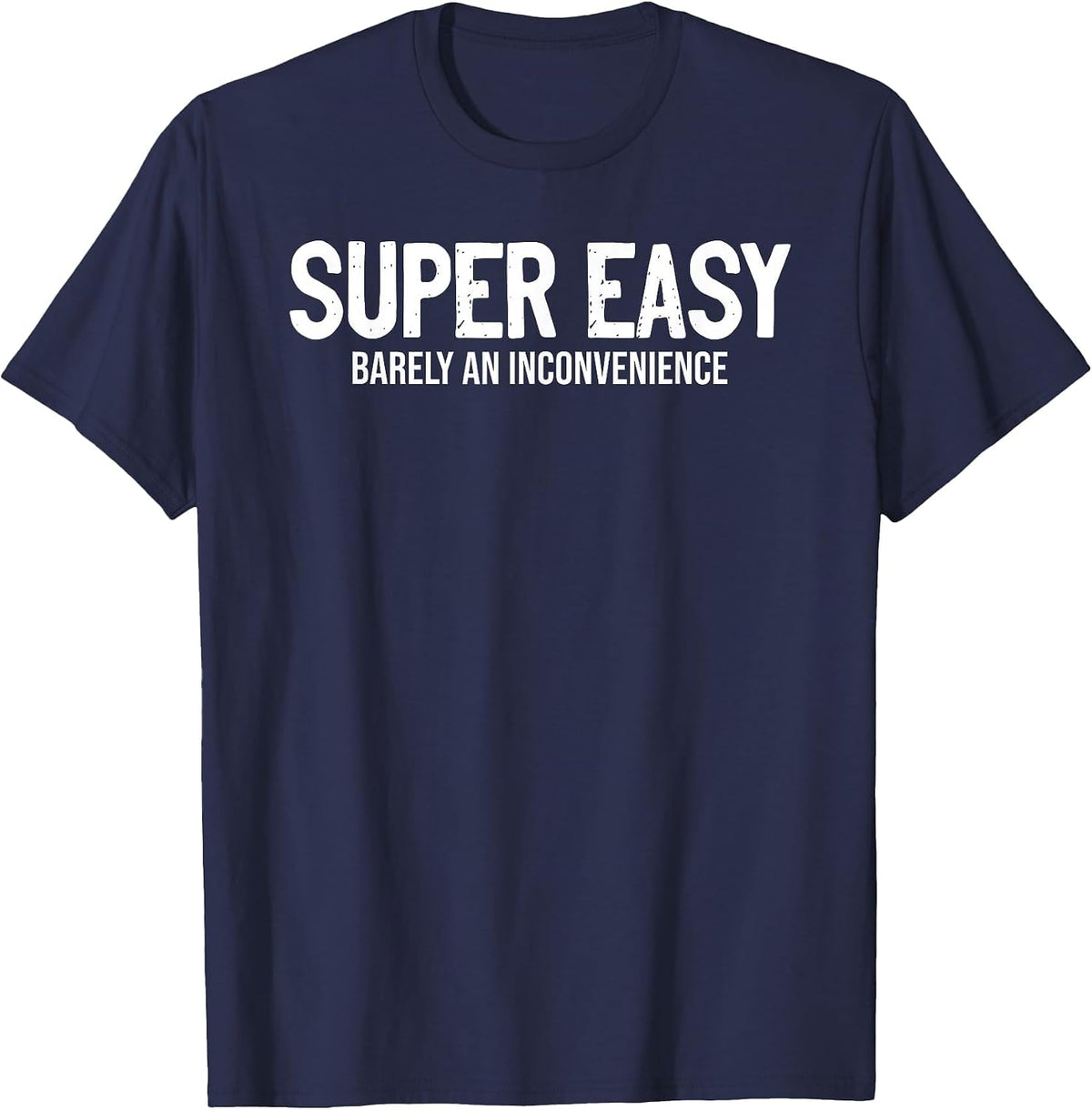 Super Easy Barely an Inconvenience Sarcasm T-Shirt - Navy Blue