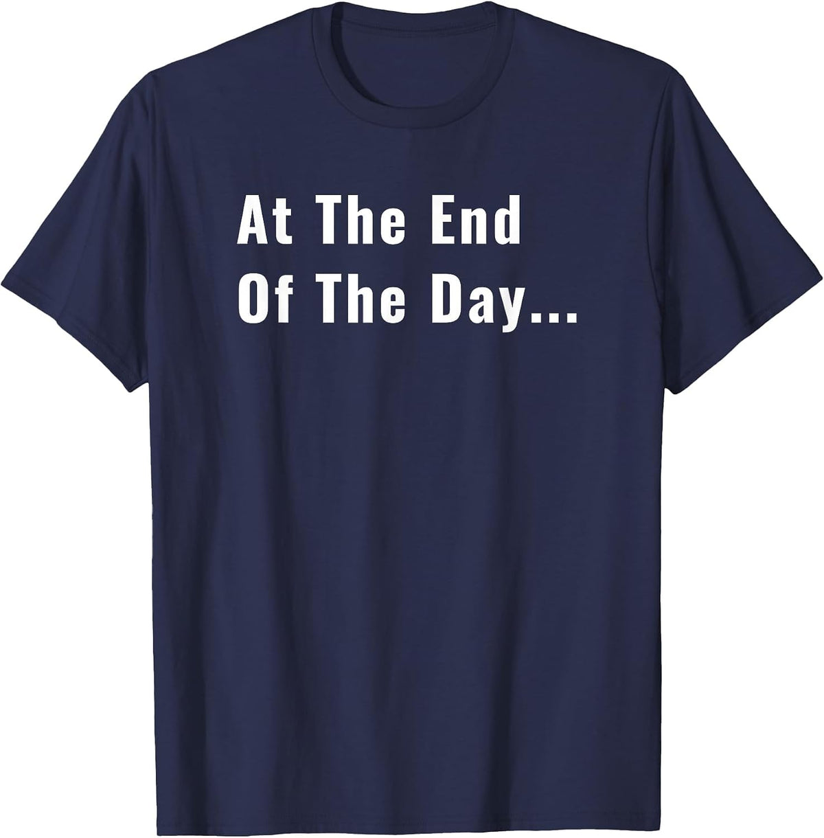 At The End of The Day Trendy Saying for What Matters T-Shirt - Navy Blue
