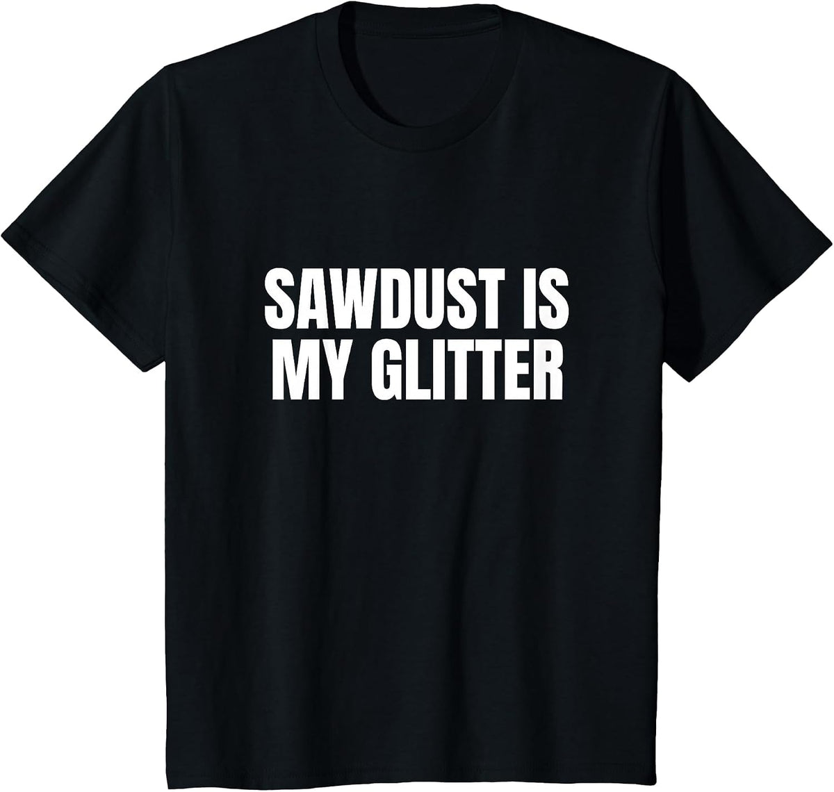Sawdust is My Glitter Funny T-Shirt - Black