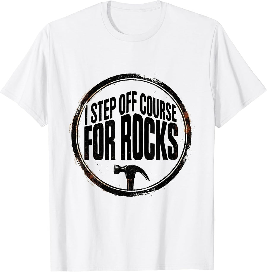 Men's I Step Off Course For Rocks Funny Rock Collector Geology T-Shirt - White