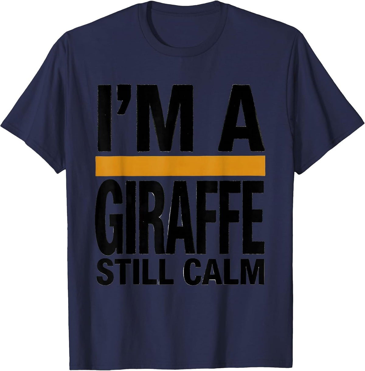 I'm A Giraffe Still Calm Funny Giraffe Lover Safari Humor T-Shirt - Navy Blue