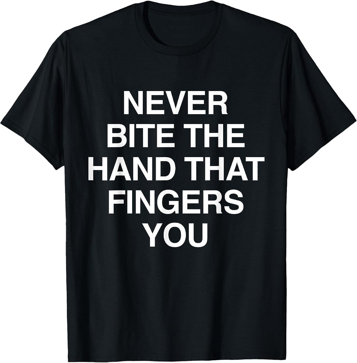 Never Bite The Hand that Fingers You Funny Sarcasms T-Shirt - Black