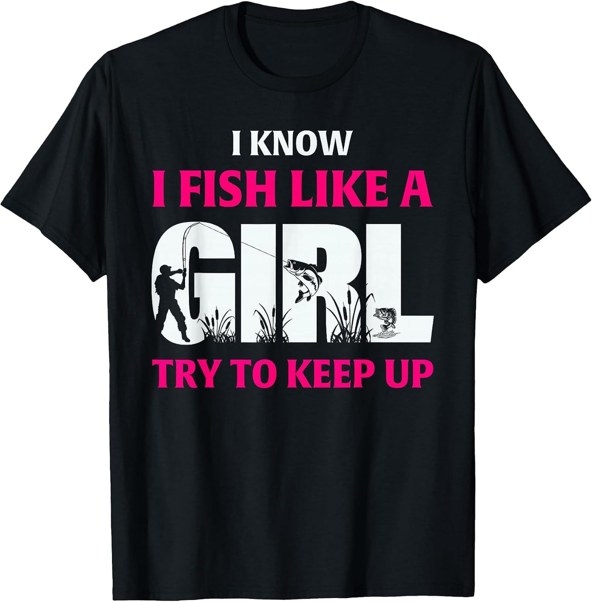 I Know I Fish Like A Girl Try to Keep Up Fisherman T-Shirt - Black