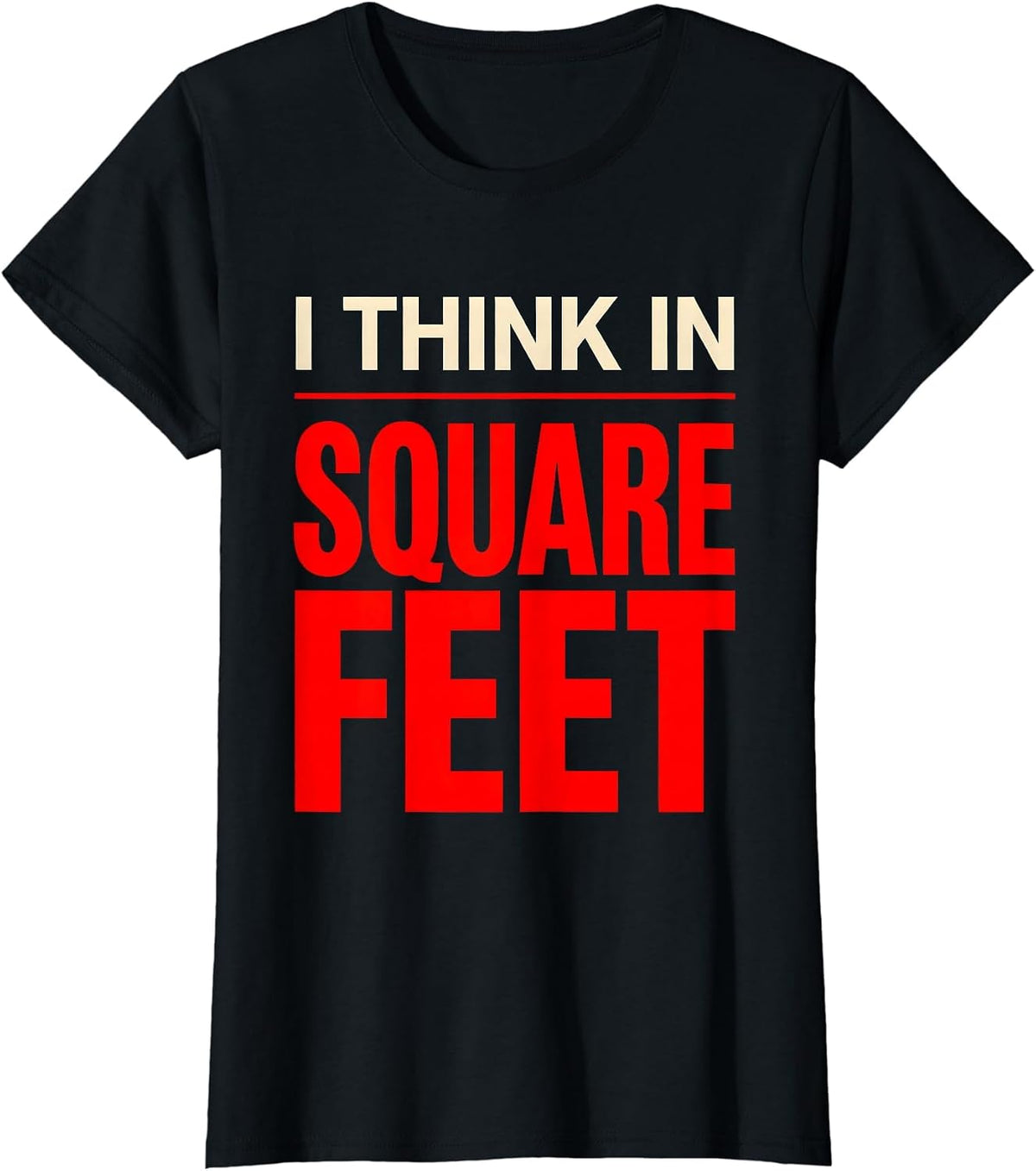 I Think In Square Feet Funny Realtor Real Estate Agent T-Shirt - Black