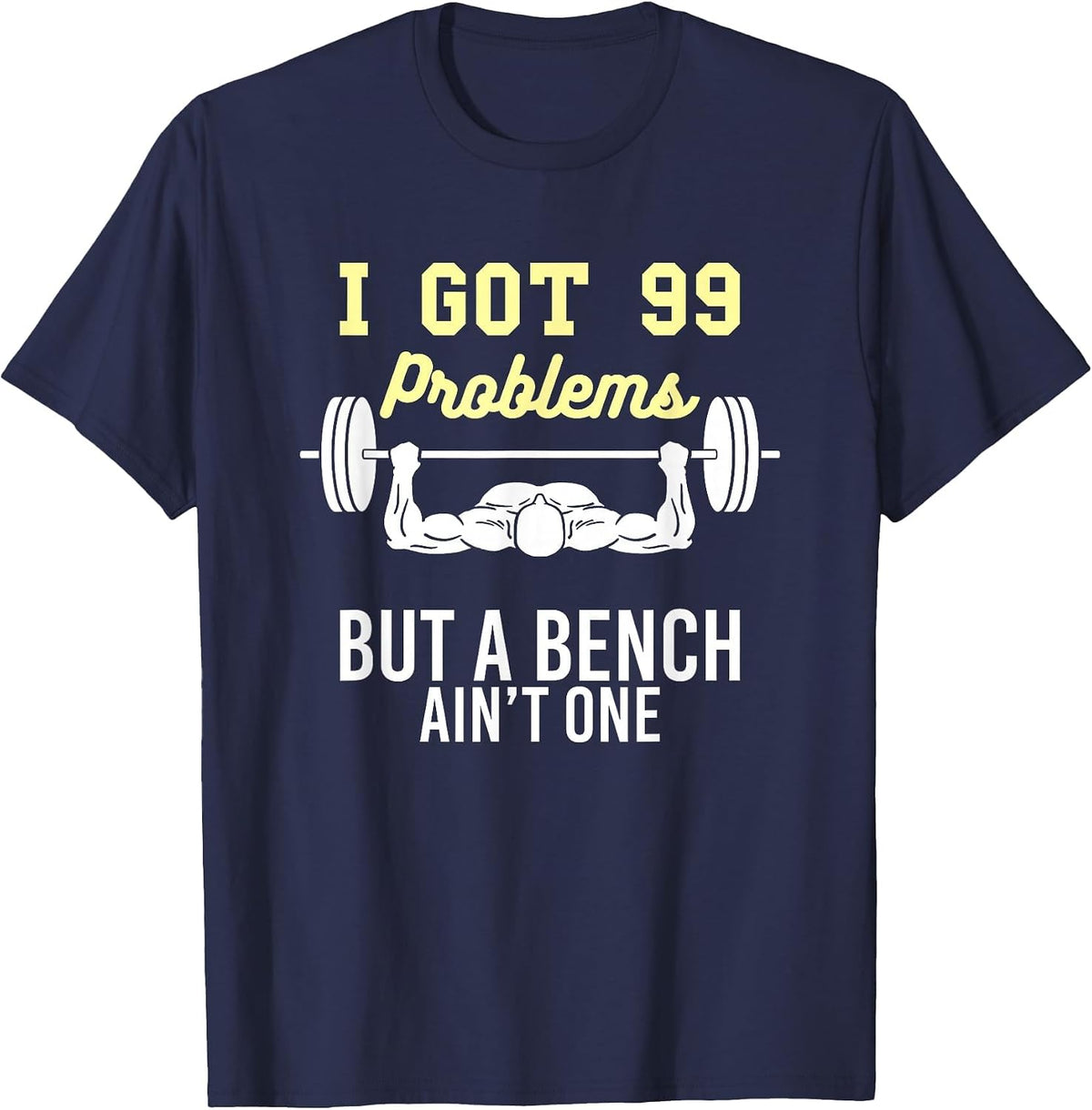 I got 99 Problems but a Bench Aint one Funny Workout Gym T-Shirt - Navy Blue
