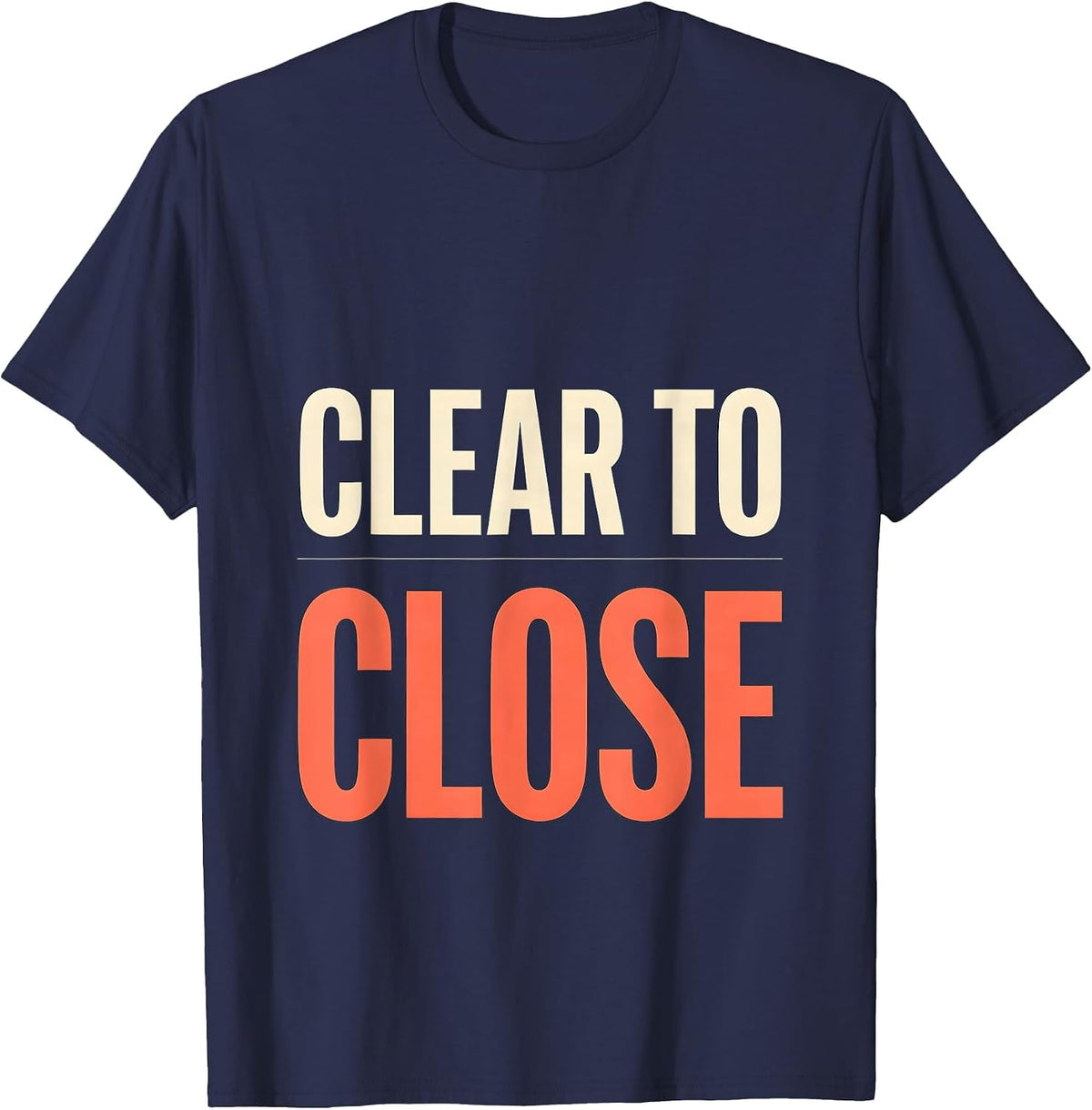 Men's Clear To Close Funny Realtor Real Estate Agent Mortgage Gift T-Shirt - Navy Blue