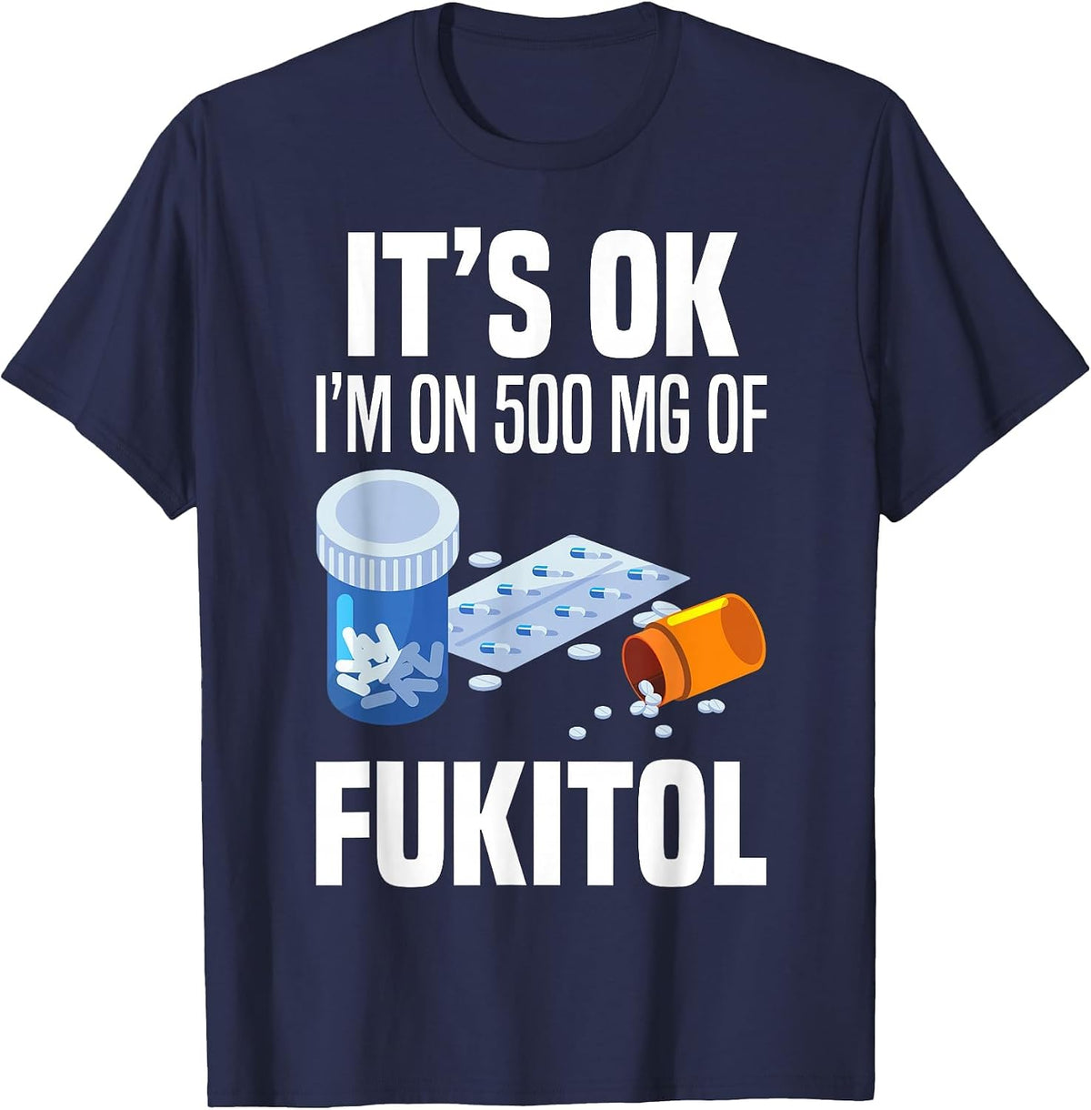 It's Ok I'm On 500 Mg of Fukitol Funny Saying Tee Shirt I Don't Care T-Shirt - Navy Blue