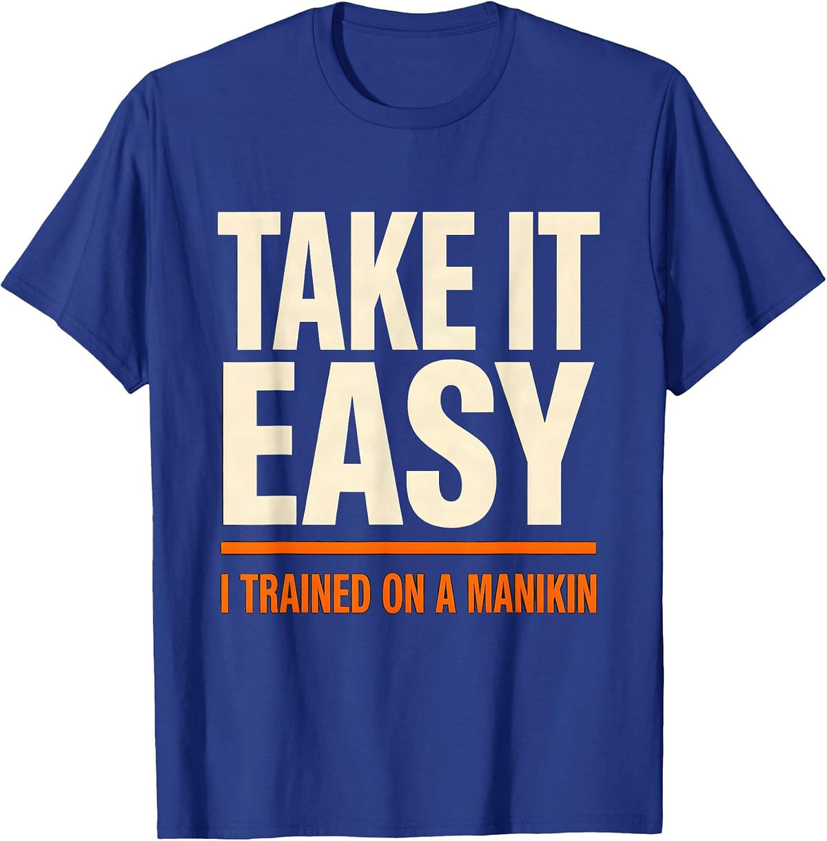 Take It Easy I Trained On A Manikin Funny EMT Paramedic Gift T-Shirt - Royal Blue