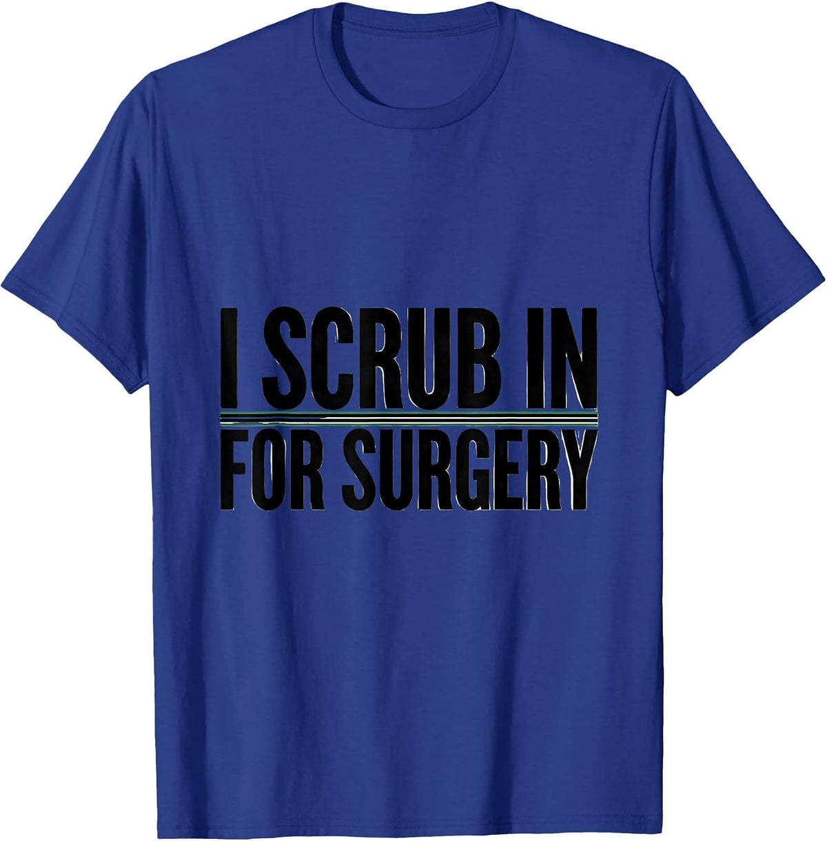 I Scrub In For Surgery Funny Surgical Tech Gift T-Shirt - Royal Blue