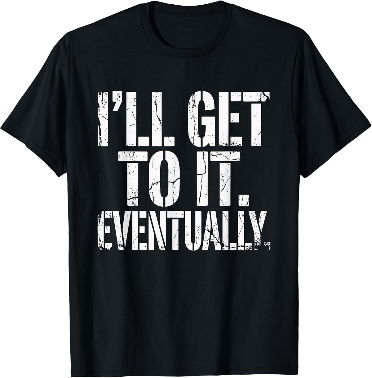Funny Sarcastic “I’ll Get to It Eventually” Procrastination T-Shirt - Black
