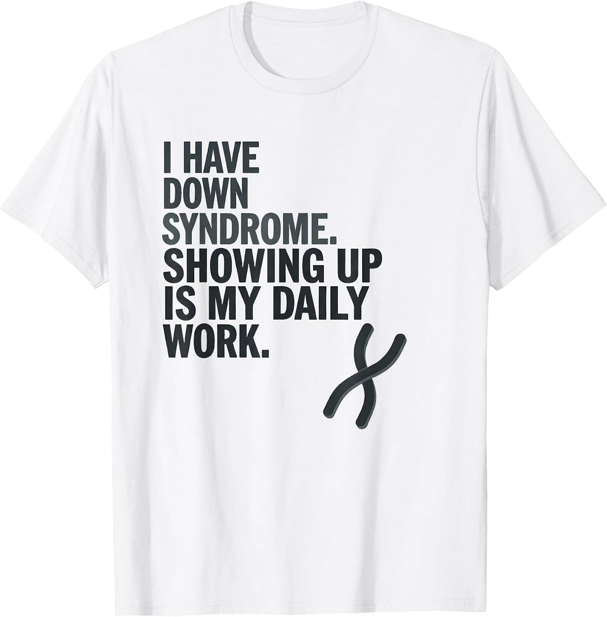 Men's I Have Down Syndrome Showing Up Is My Daily Work Awareness T-Shirt - White