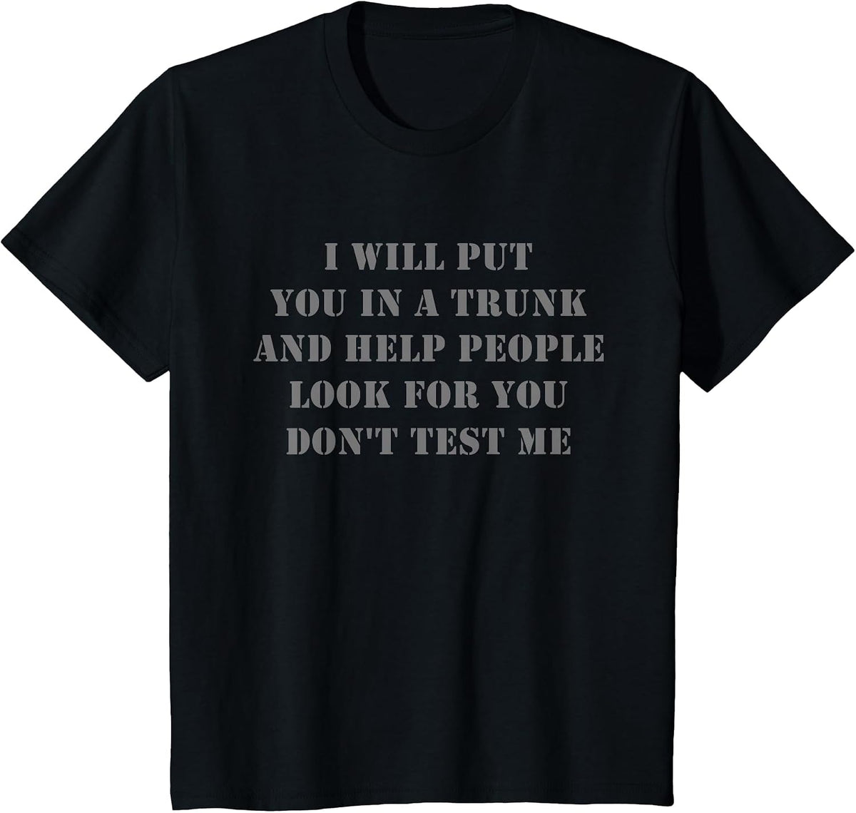 I Will Put You in A Trunk Funny Sarcasm Mens Womens T-Shirt - Black