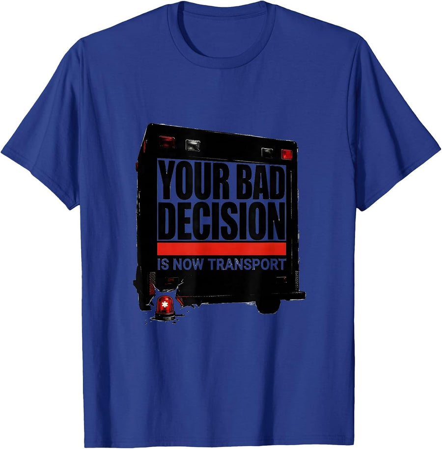 Your Bad Decision Is Now Transport Funny Paramedic EMT EMS T-Shirt - Royal Blue