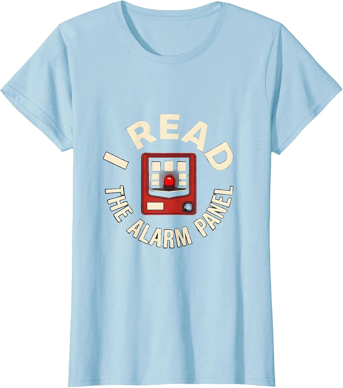 Women's I Read The Alarm Panel Funny Firefighter Gift Humor T-Shirt - Baby Blue
