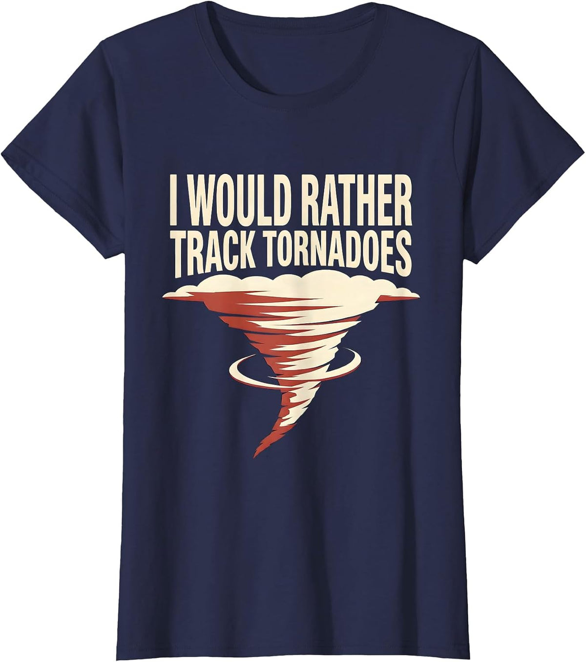 Women's I Would Rather Track Tornadoes Funny Meteorology Storm T-Shirt - Navy Blue