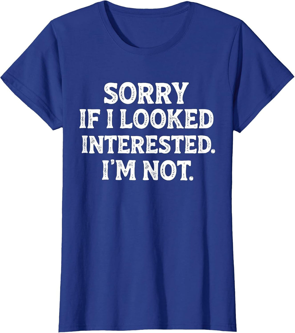 Funny Sarcastic Quote Sorry If I Looked Interested I'm Not T-Shirt - Royal Blue