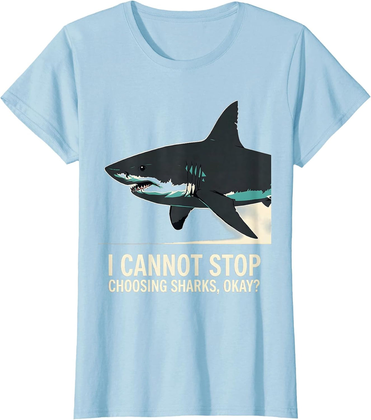 I Cannot Stop Choosing Sharks, Okay? Funny Ocean Wildlife T-Shirt - Baby Blue