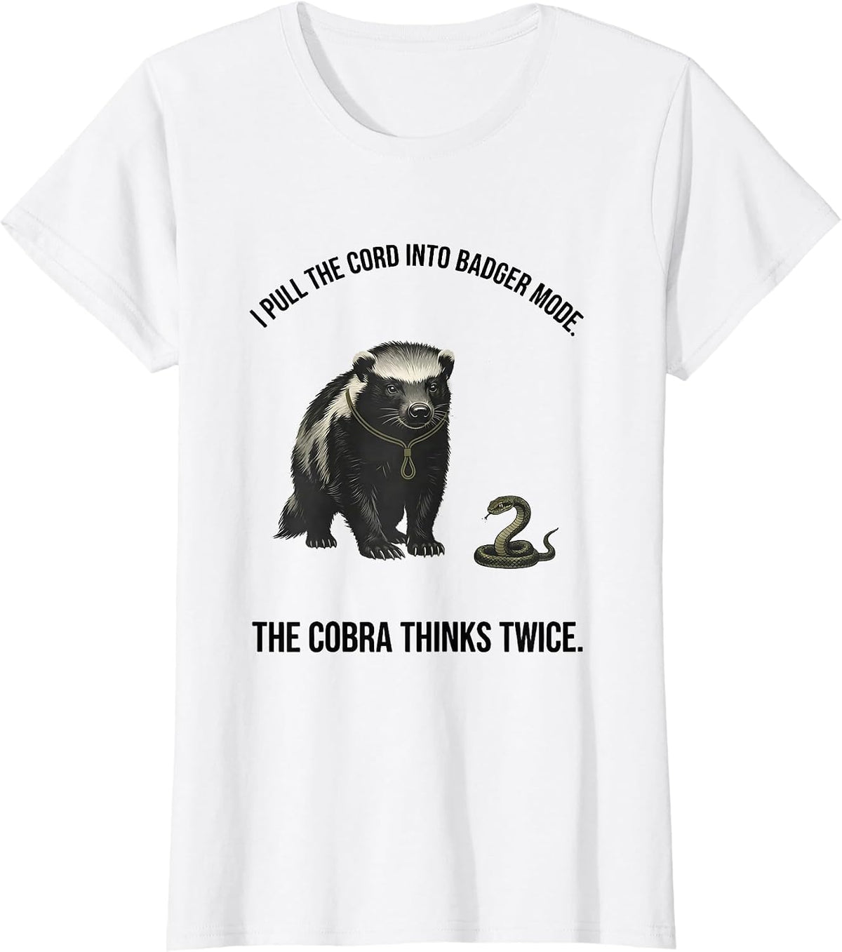 Women's I Pull The Cord Into Badger Mode. The Cobra Thinks Twice. T-Shirt - White