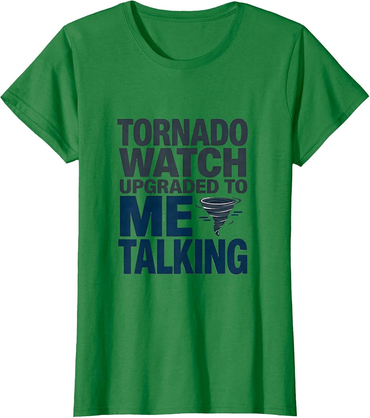 Women's Tornado Watch Upgraded To Me Talking Funny Meteorology T-Shirt - Kelly Green